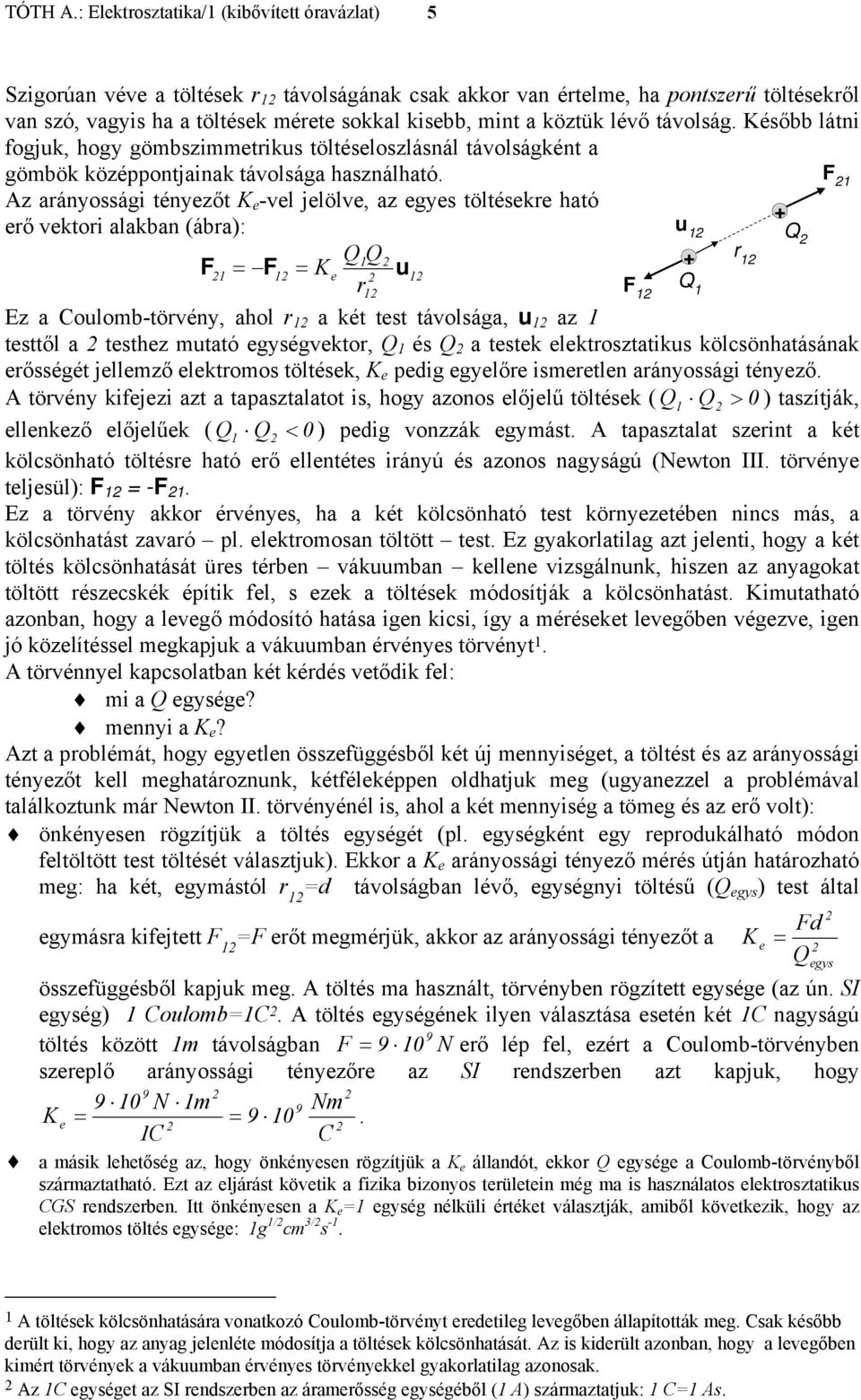 F z arányosság tényezőt K e -vel jelölve, az egyes töltésekre ható erő vektor alakban (ábra): u Q QQ r F = F = K e u r F Q z a Coulomb-törvény, ahol r a két test távolsága, u az testtől a testhez