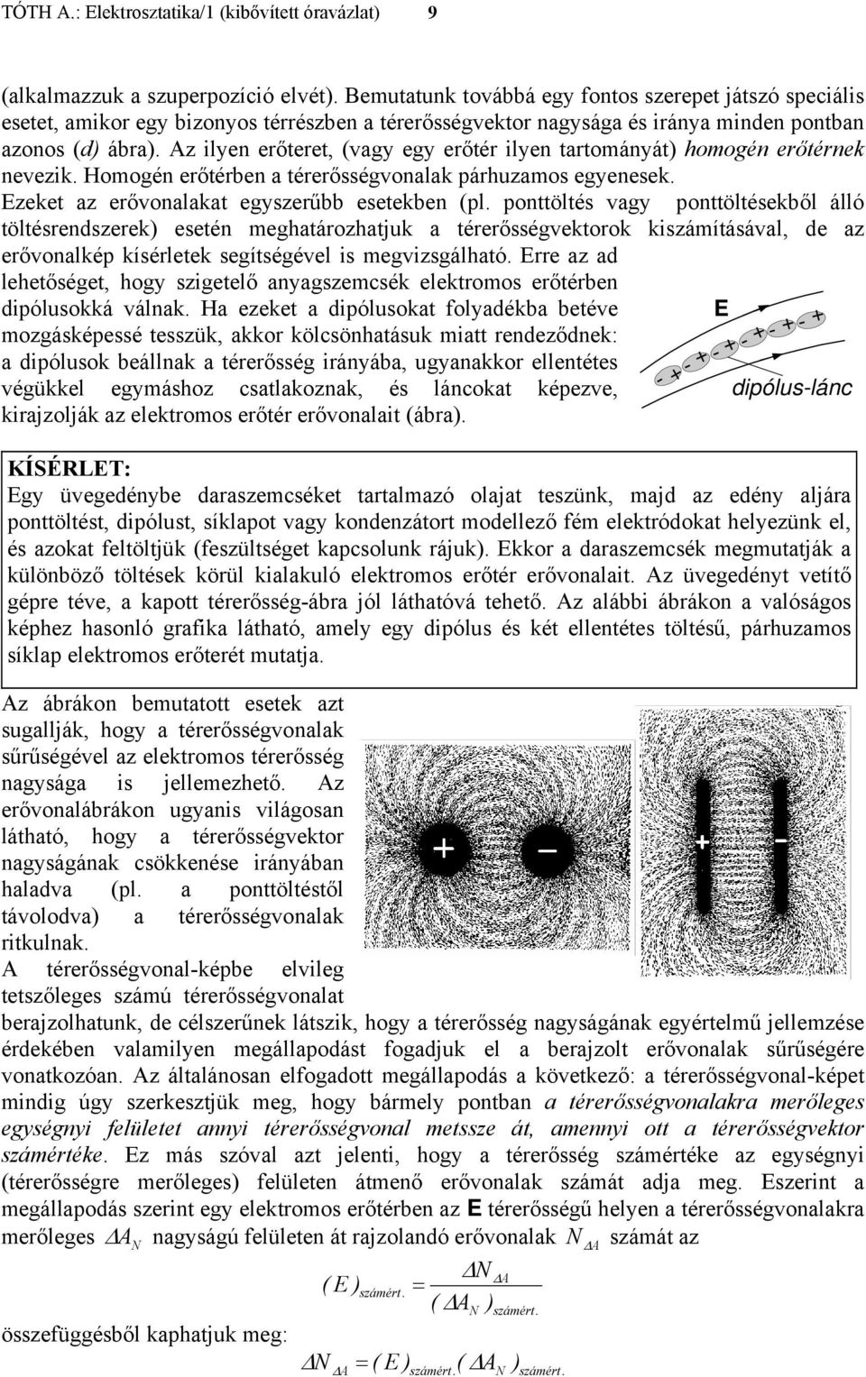 z lyen erőteret, (vagy egy erőtér lyen tartományát) homogén erőtérnek nevezk. Homogén erőtérben a térerősségvonalak párhuzamos egyenesek. zeket az erővonalakat egyszerűbb esetekben (pl.