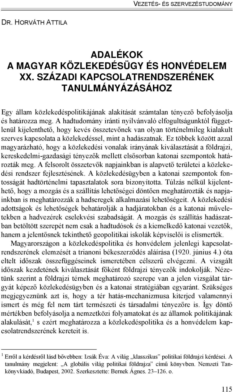 A hadtudomány iránti nyilvánvaló elfogultságunktól függetlenül kijelenthető, hogy kevés összetevőnek van olyan történelmileg kialakult szerves kapcsolata a közlekedéssel, mint a hadászatnak.