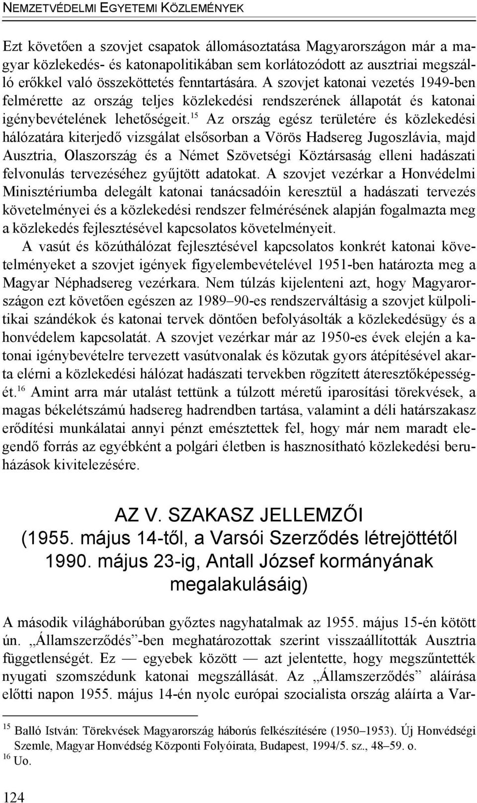 15 Az ország egész területére és közlekedési hálózatára kiterjedő vizsgálat elsősorban a Vörös Hadsereg Jugoszlávia, majd Ausztria, Olaszország és a Német Szövetségi Köztársaság elleni hadászati