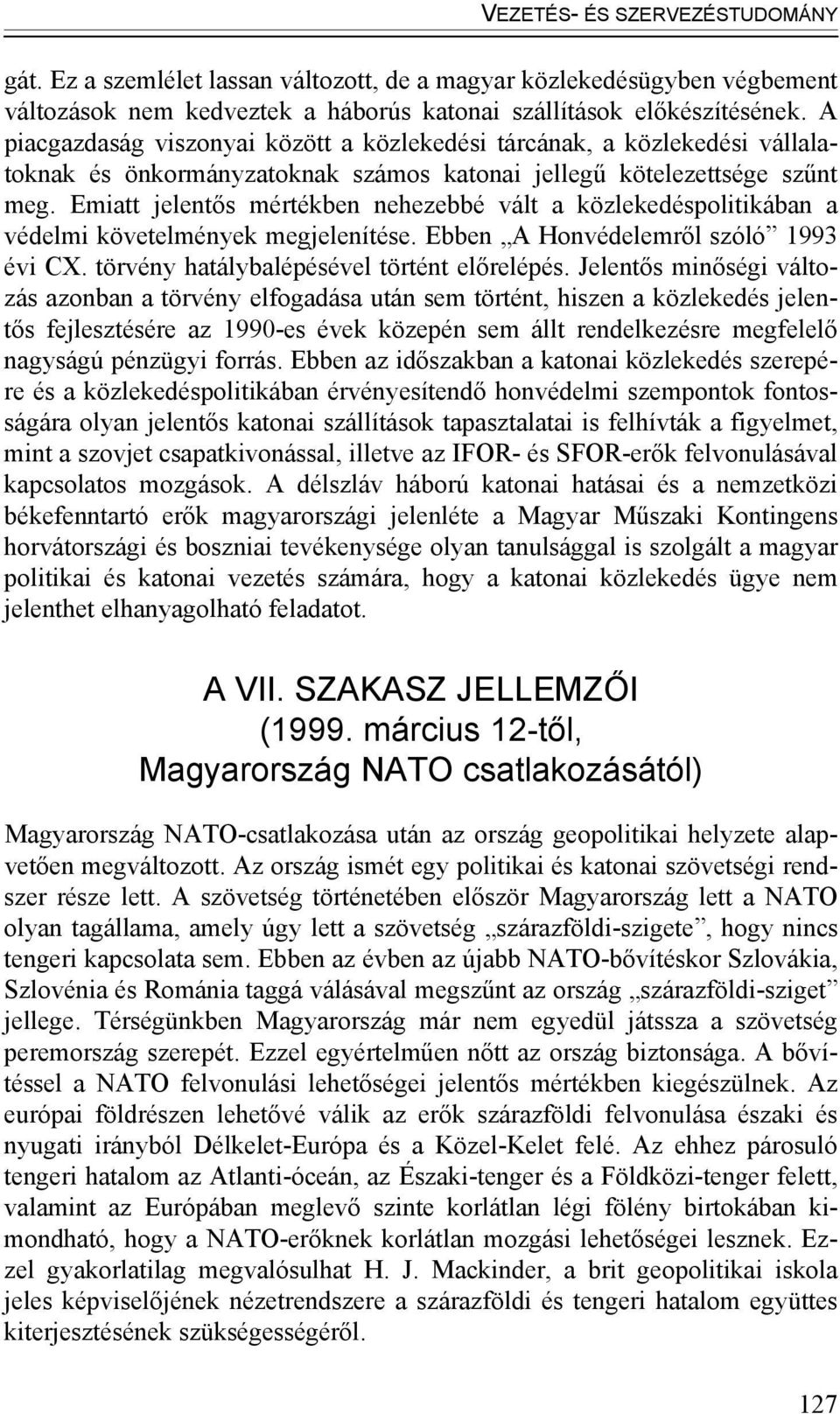 Emiatt jelentős mértékben nehezebbé vált a közlekedéspolitikában a védelmi követelmények megjelenítése. Ebben A Honvédelemről szóló 1993 évi CX. törvény hatálybalépésével történt előrelépés.