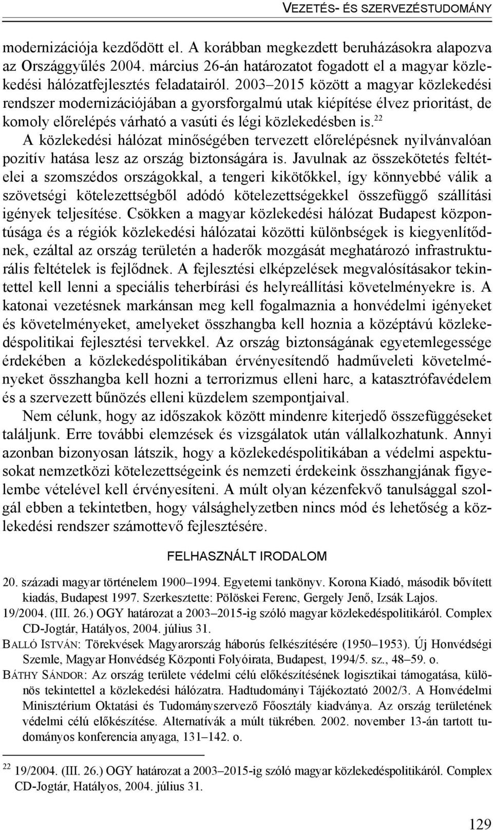 2003 2015 között a magyar közlekedési rendszer modernizációjában a gyorsforgalmú utak kiépítése élvez prioritást, de komoly előrelépés várható a vasúti és légi közlekedésben is.