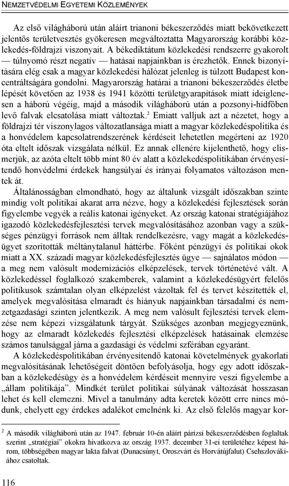 Ennek bizonyítására elég csak a magyar közlekedési hálózat jelenleg is túlzott Budapest koncentráltságára gondolni.