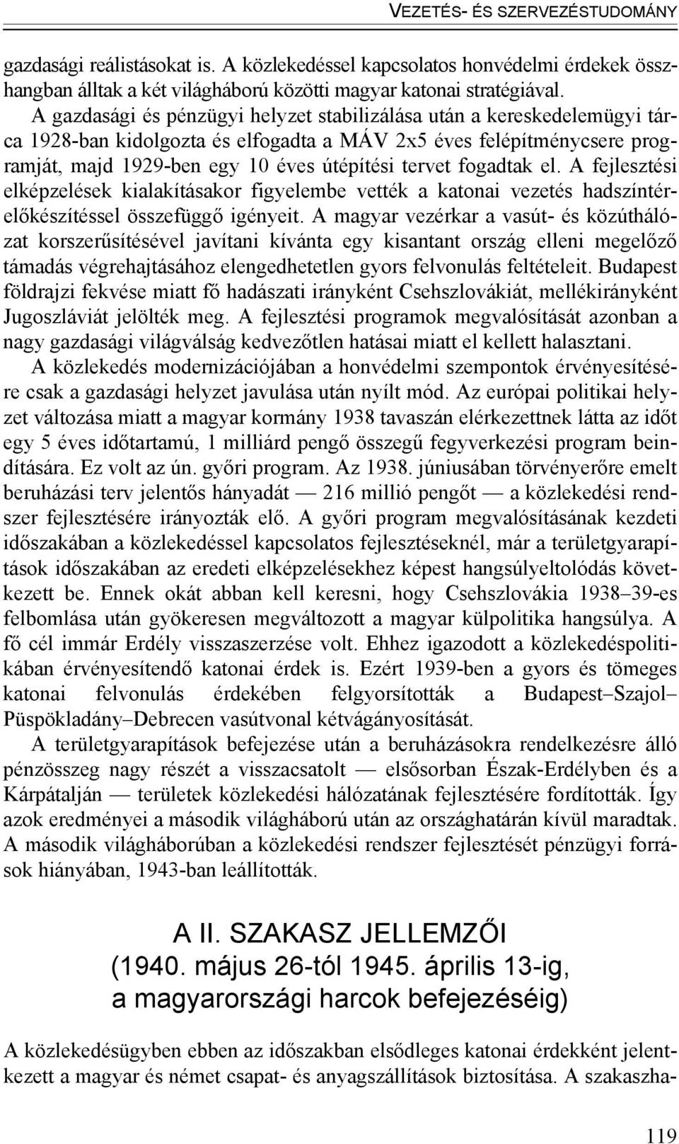 fogadtak el. A fejlesztési elképzelések kialakításakor figyelembe vették a katonai vezetés hadszíntérelőkészítéssel összefüggő igényeit.