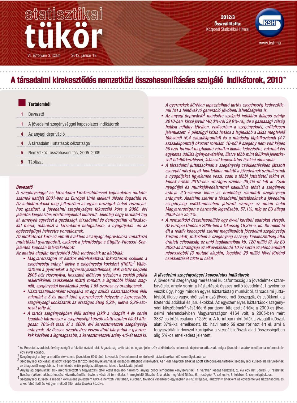 juttatások célzottsága 5 Nemzetközi összehasonlítás, 2005 2009 8 Táblázat Bevezető A szegénységgel és társadalmi kirekesztődéssel kapcsolatos mutatószámok listáját 2001-ben az Európai Unió laekeni