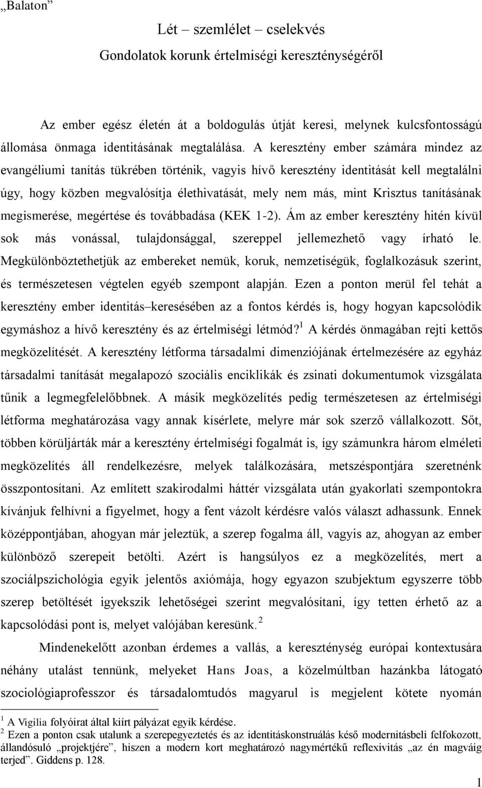 tanításának megismerése, megértése és továbbadása (KEK 1-2). Ám az ember keresztény hitén kívül sok más vonással, tulajdonsággal, szereppel jellemezhető vagy írható le.