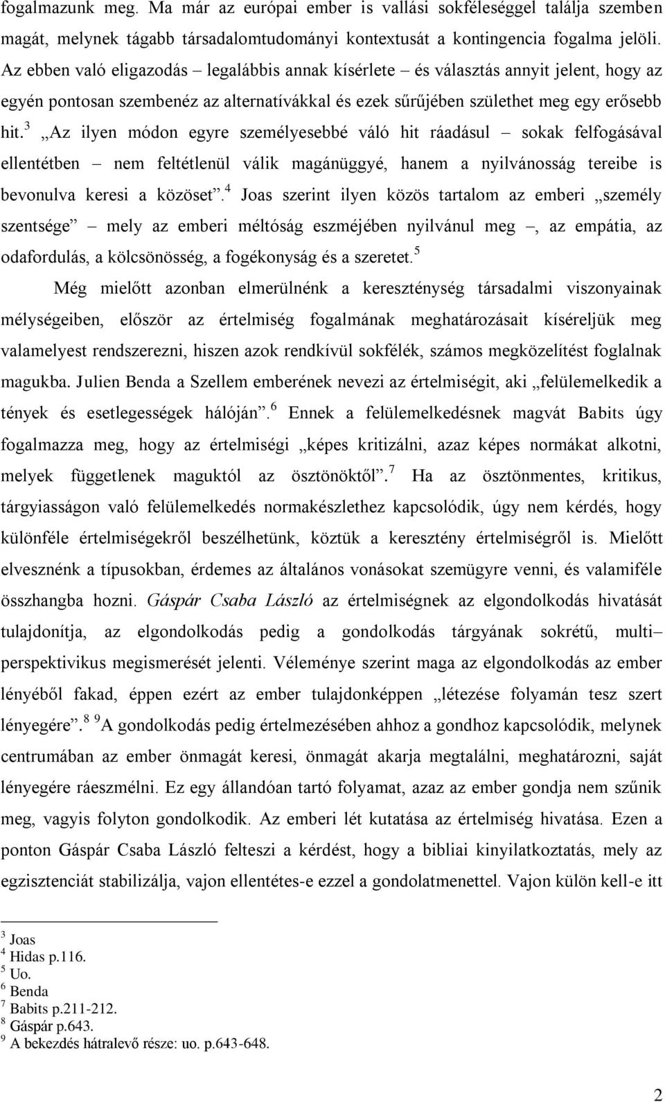 3 Az ilyen módon egyre személyesebbé váló hit ráadásul sokak felfogásával ellentétben nem feltétlenül válik magánüggyé, hanem a nyilvánosság tereibe is bevonulva keresi a közöset.