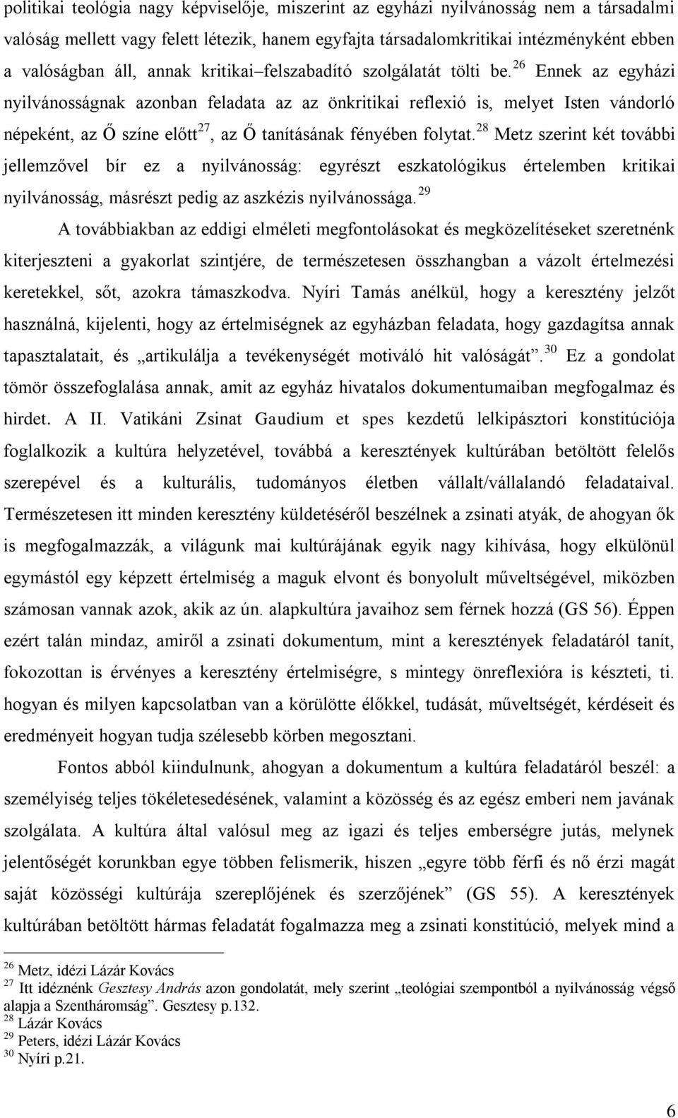 26 Ennek az egyházi nyilvánosságnak azonban feladata az az önkritikai reflexió is, melyet Isten vándorló népeként, az Ő színe előtt 27, az Ő tanításának fényében folytat.