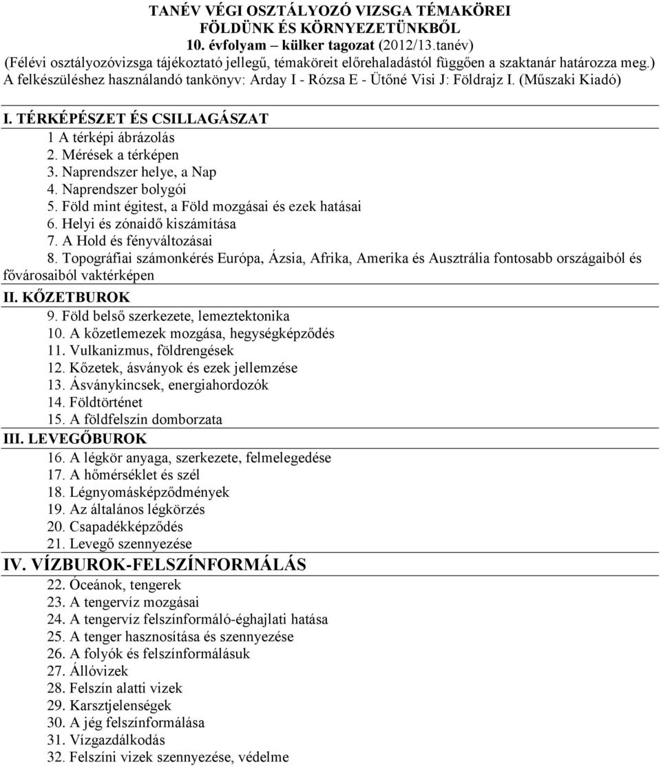Topográfiai számonkérés Európa, Ázsia, Afrika, Amerika és Ausztrália fontosabb országaiból és II. KŐZETBUROK 9. Föld belső szerkezete, lemeztektonika 10. A kőzetlemezek mozgása, hegységképződés 11.