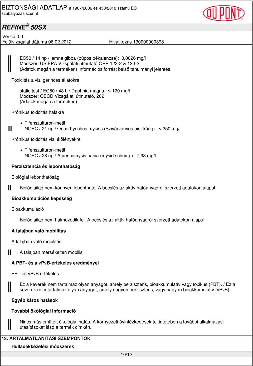 élılényekre NOEC / 28 np / Americamysis bahia (mysid schrimp): 7,93 mg/l Perzisztencia és lebonthatóság Biológiai lebonthatóság Biológiailag nem könnyen lebontható.