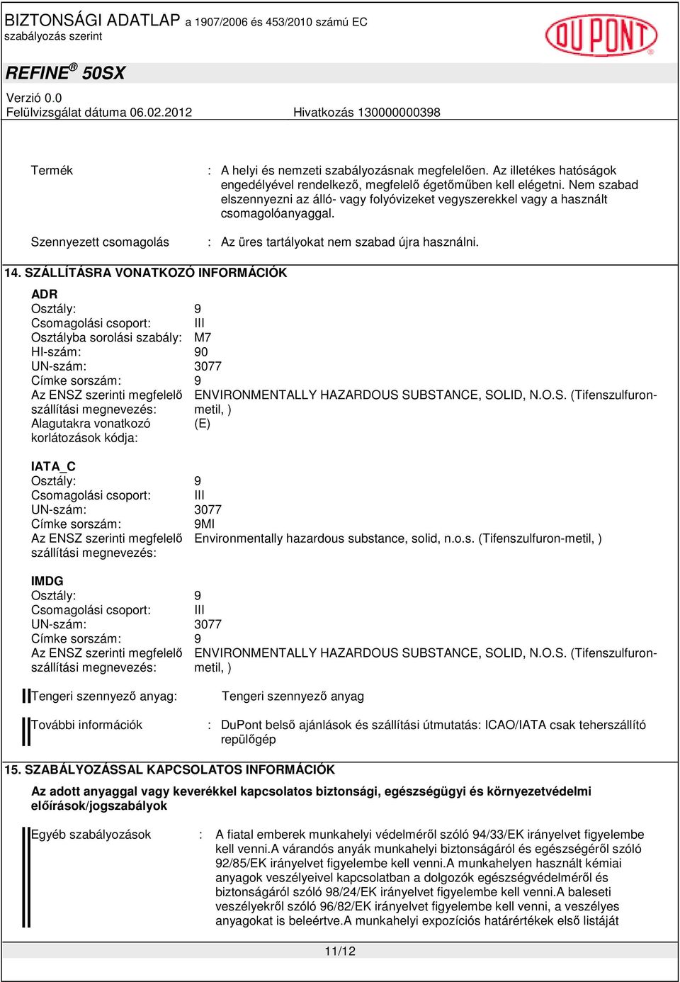 SZÁLLÍTÁSRA VONATKOZÓ INFORMÁCIÓK ADR Osztály: 9 Csomagolási csoport: III Osztályba sorolási szabály: M7 HI-szám: 90 UN-szám: 3077 Címke sorszám: 9 Az ENSZ szerinti megfelelı ENVIRONMENTALLY