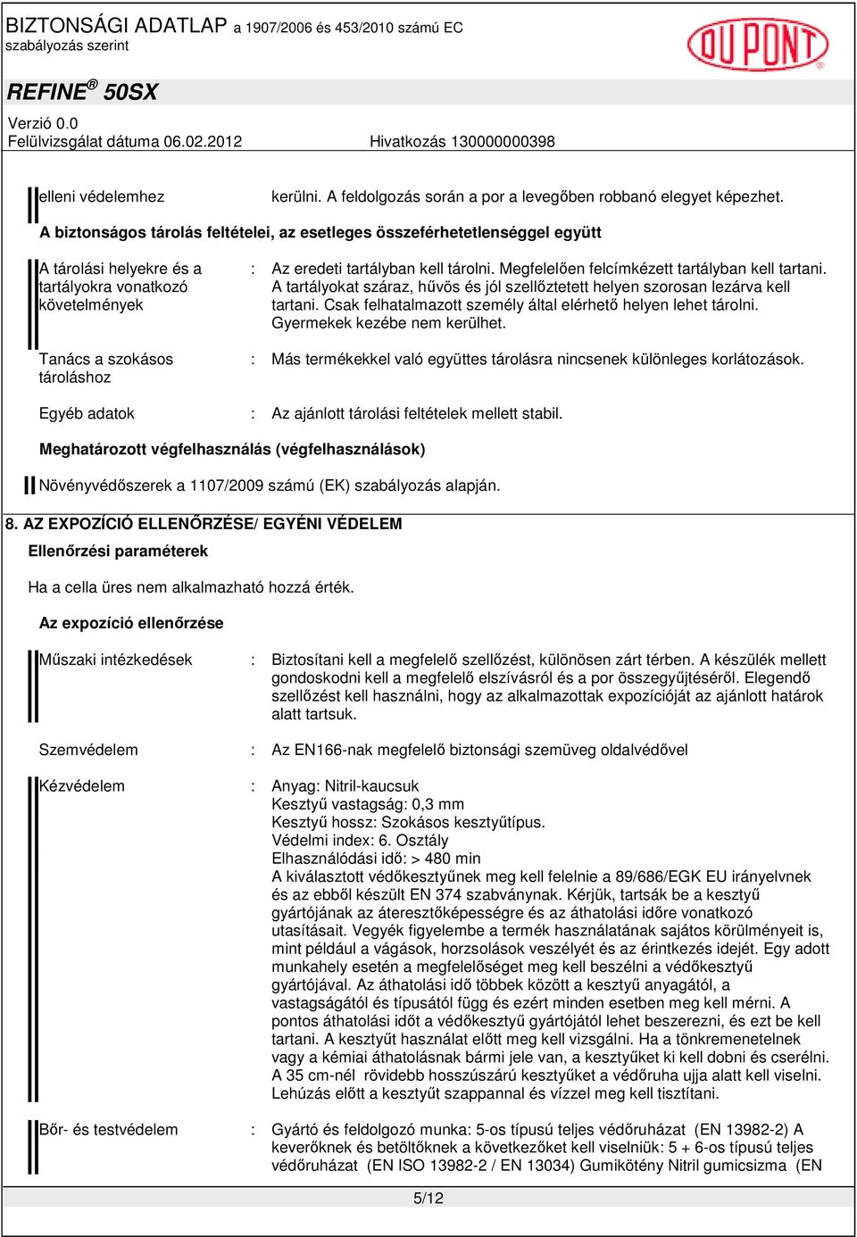 tárolni. Megfelelıen felcímkézett tartályban kell tartani. A tartályokat száraz, hővös és jól szellıztetett helyen szorosan lezárva kell tartani.