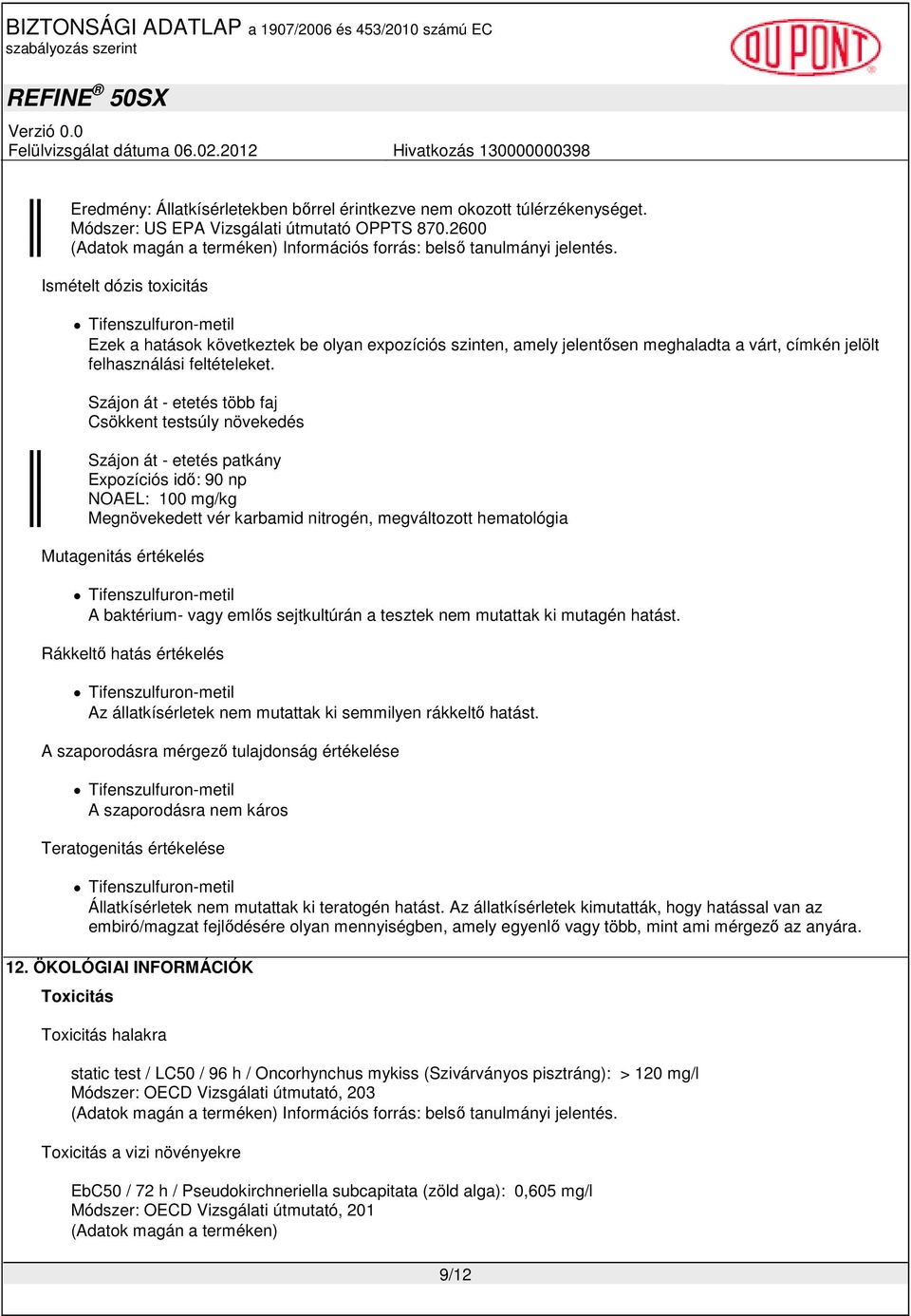 Szájon át - etetés több faj Csökkent testsúly növekedés Szájon át - etetés patkány Expozíciós idı: 90 np NOAEL: 100 mg/kg Megnövekedett vér karbamid nitrogén, megváltozott hematológia Mutagenitás