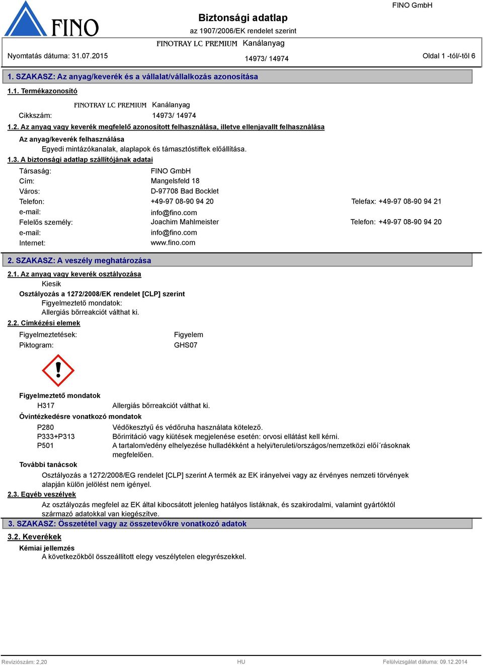 A biztonsági adatlap szállítójának adatai Társaság: Cím: Mangelsfeld 18 Város: D-97708 Bad Bocklet Telefon: +49-97 08-90 94 20 Telefax: +49-97 08-90 94 21 e-mail: info@fino.