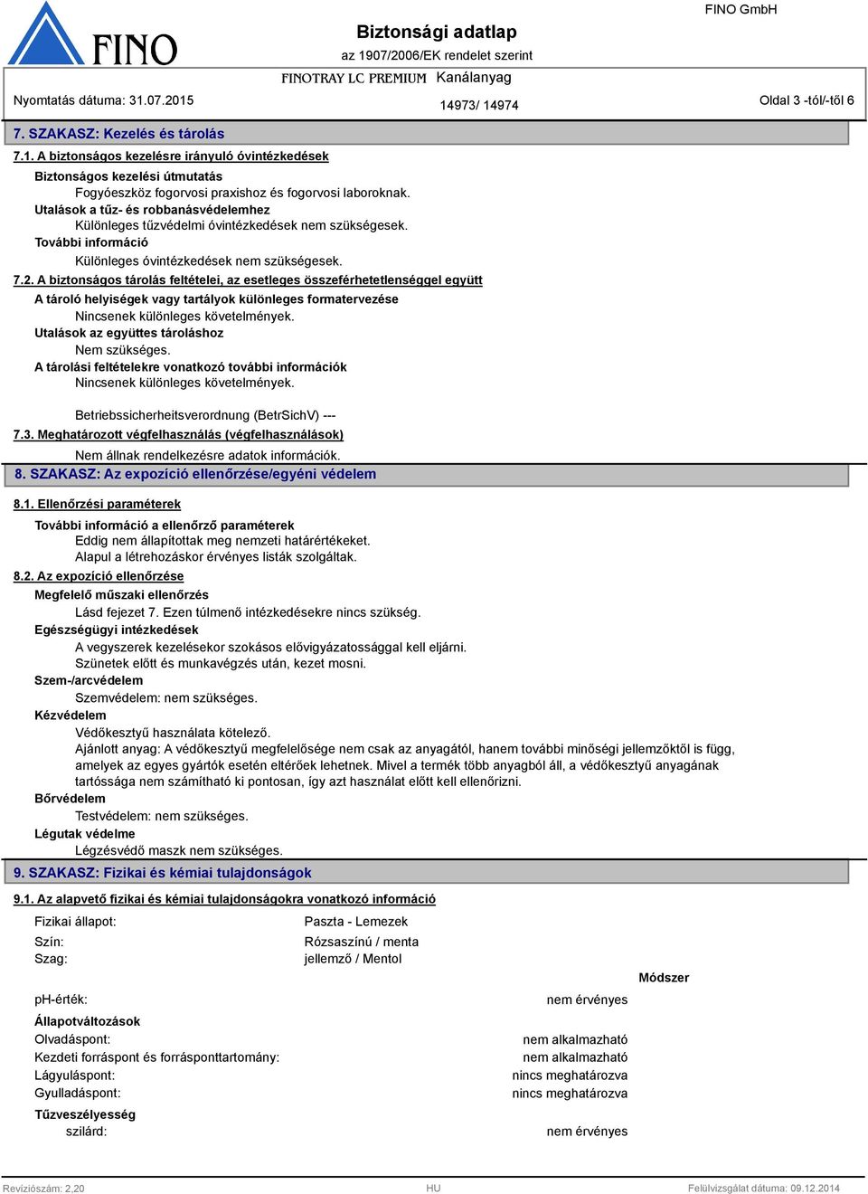 A biztonságos tárolás feltételei, az esetleges összeférhetetlenséggel együtt A tároló helyiségek vagy tartályok különleges formatervezése Nincsenek különleges követelmények.