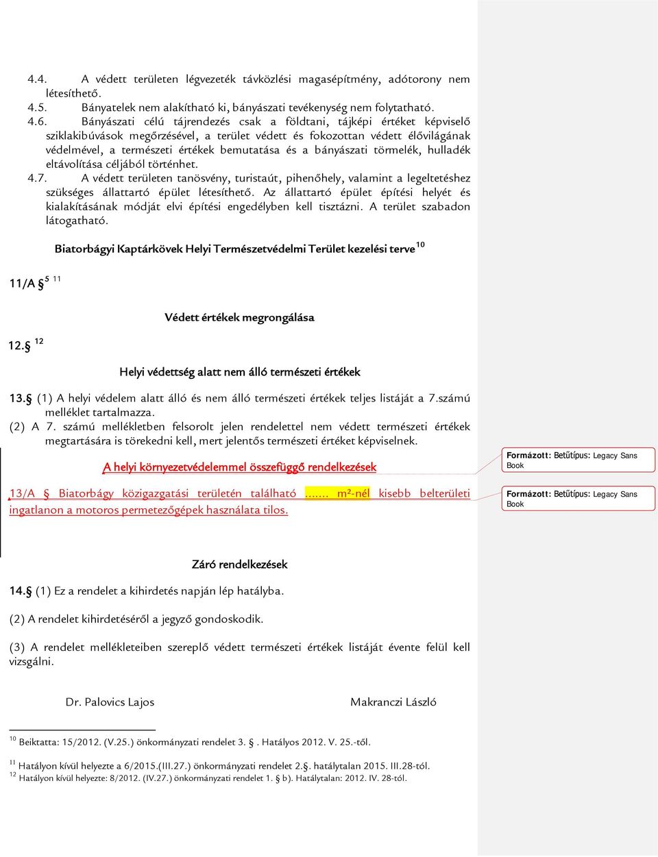 bányászati törmelék, hulladék eltávolítása céljából történhet. 4.7. A védett területen tanösvény, turistaút, pihenőhely, valamint a legeltetéshez szükséges állattartó épület létesíthető.