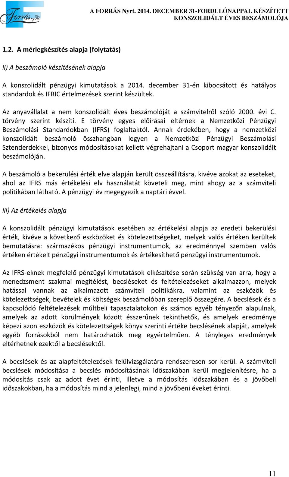 törvény szerint készíti. E törvény egyes előírásai eltérnek a Nemzetközi Pénzügyi Beszámolási Standardokban (IFRS) foglaltaktól.