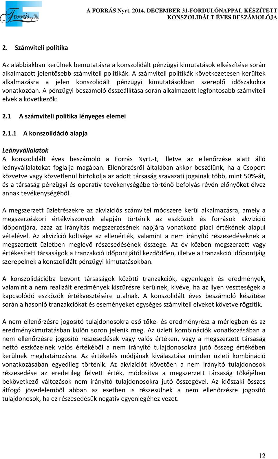 A pénzügyi beszámoló összeállítása során alkalmazott legfontosabb számviteli elvek a következők: 2.1 A számviteli politika lényeges elemei 2.1.1 A konszolidáció alapja Leányvállalatok A konszolidált éves beszámoló a Forrás Nyrt.