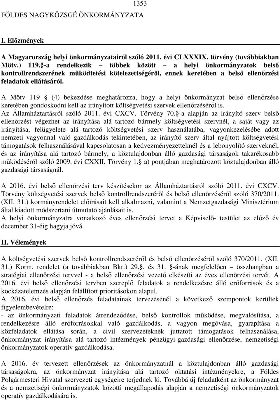 A Mötv 119 (4) bekezdése meghatározza, hogy a helyi önkormányzat belső ellenőrzése keretében gondoskodni kell az irányított költségvetési szervek ellenőrzéséről is. Az Államháztartásról szóló 2011.