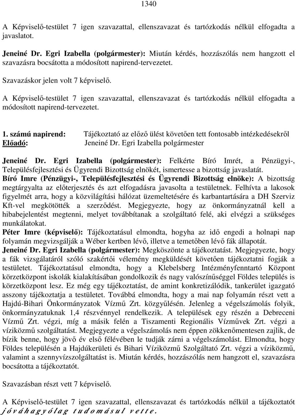 A Képviselő-testület 7 igen szavazattal, ellenszavazat és tartózkodás nélkül elfogadta a módosított napirend-tervezetet. 1.