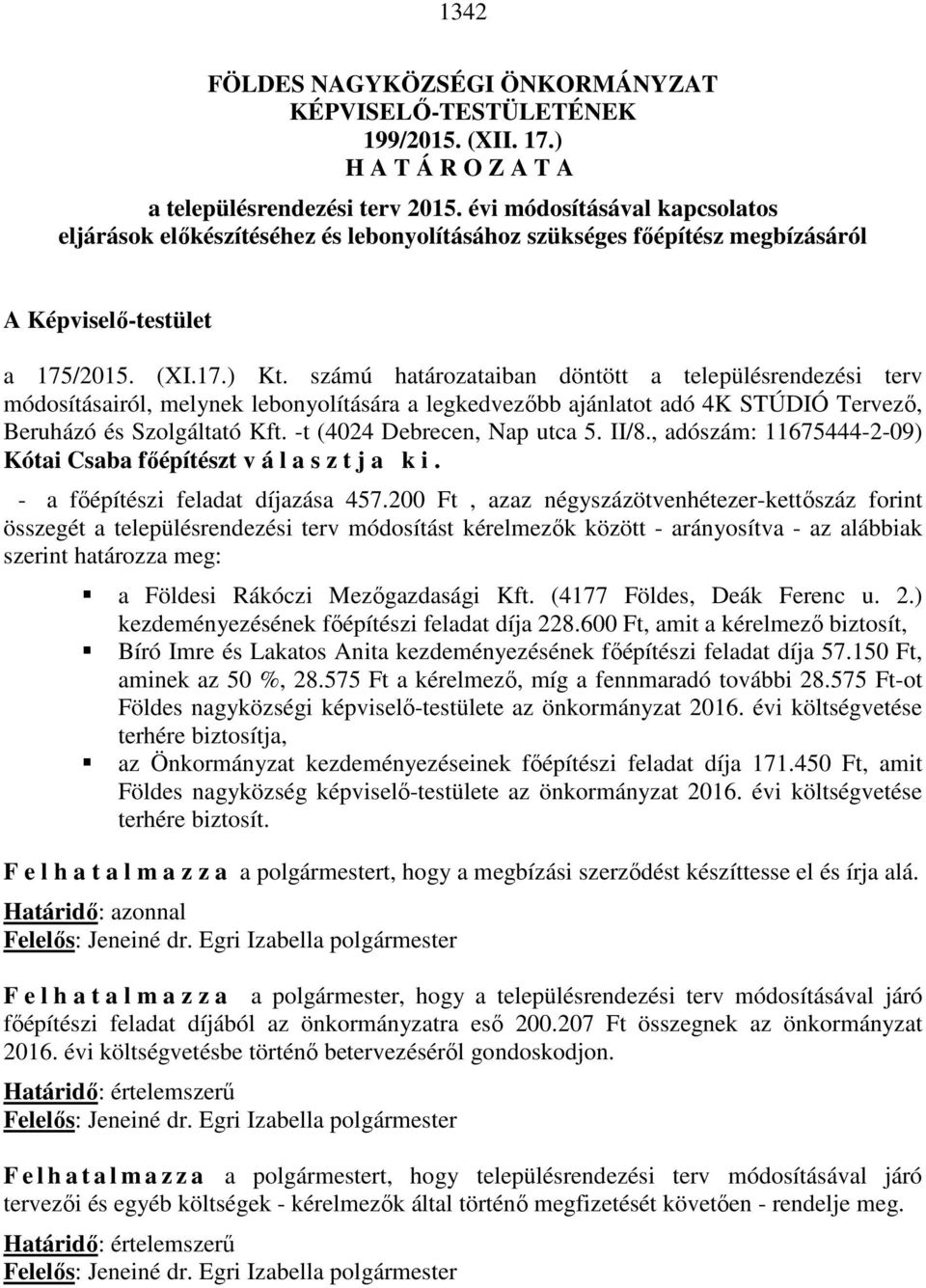 számú határozataiban döntött a településrendezési terv módosításairól, melynek lebonyolítására a legkedvezőbb ajánlatot adó 4K STÚDIÓ Tervező, Beruházó és Szolgáltató Kft.