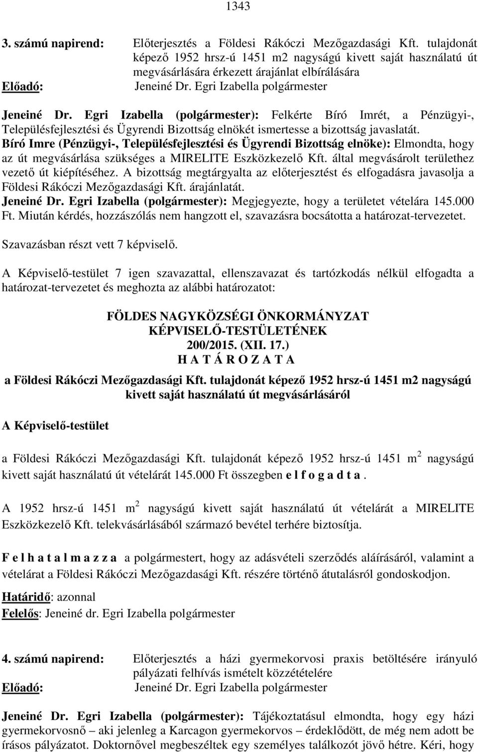 Egri Izabella (polgármester): Felkérte Bíró Imrét, a Pénzügyi-, Településfejlesztési és Ügyrendi Bizottság elnökét ismertesse a bizottság javaslatát.