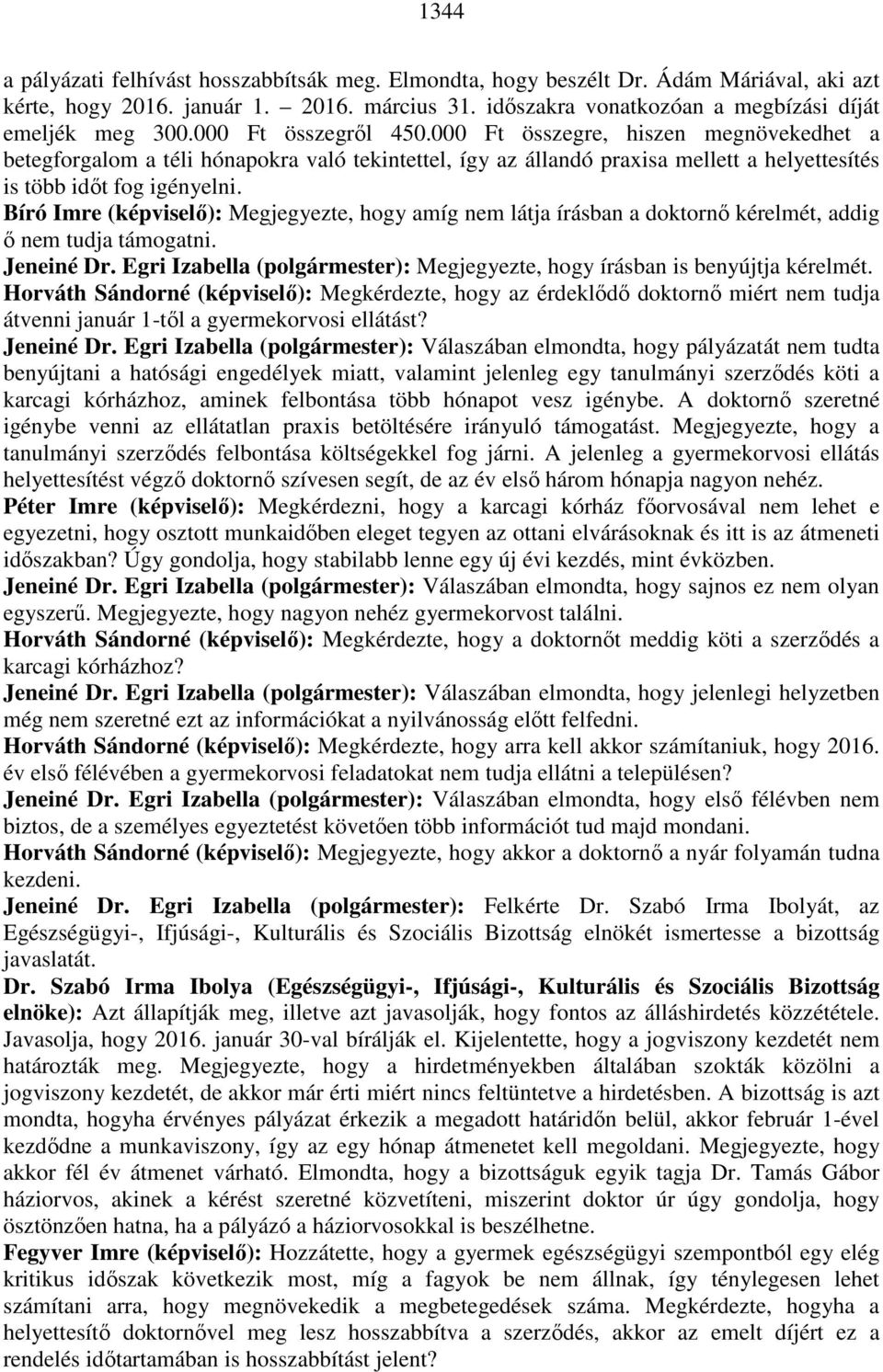 Bíró Imre (képviselő): Megjegyezte, hogy amíg nem látja írásban a doktornő kérelmét, addig ő nem tudja támogatni. Jeneiné Dr.