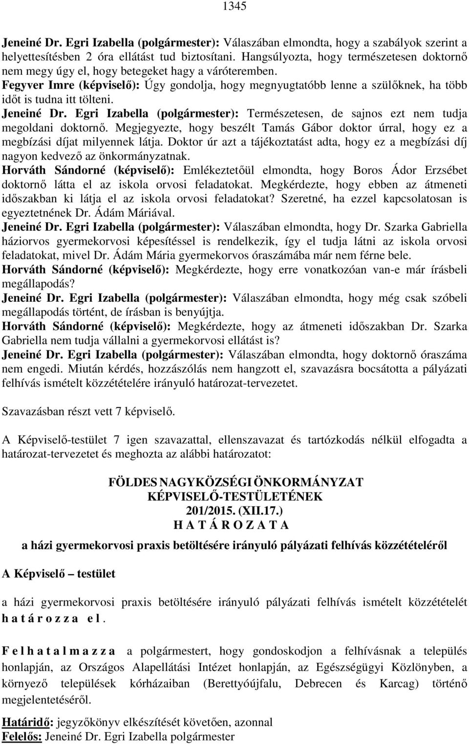 Fegyver Imre (képviselő): Úgy gondolja, hogy megnyugtatóbb lenne a szülőknek, ha több időt is tudna itt tölteni. Jeneiné Dr.