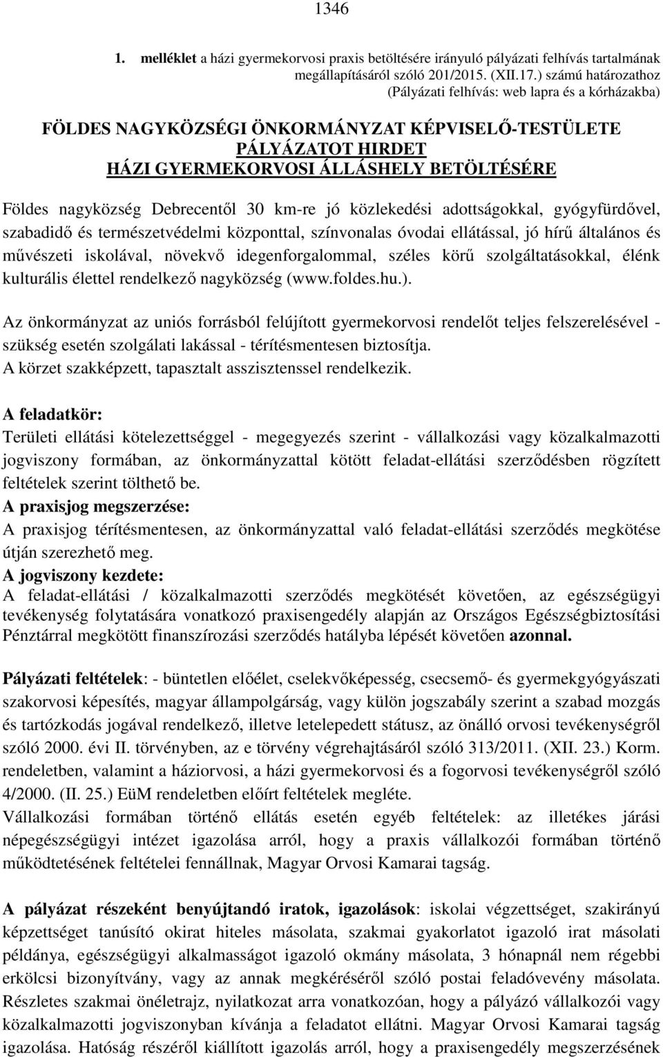 Debrecentől 30 km-re jó közlekedési adottságokkal, gyógyfürdővel, szabadidő és természetvédelmi központtal, színvonalas óvodai ellátással, jó hírű általános és művészeti iskolával, növekvő