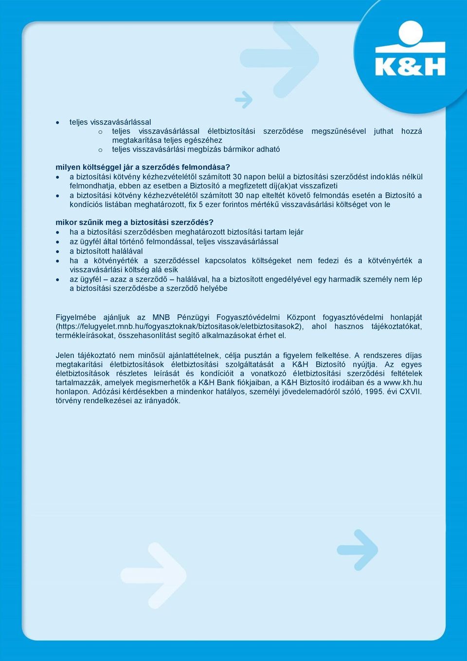 a biztosítási kötvény kézhezvételétől számított 30 napon belül a biztosítási szerződést indoklás nélkül felmondhatja, ebben az esetben a Biztosító a megfizetett díj(ak)at visszafizeti a biztosítási