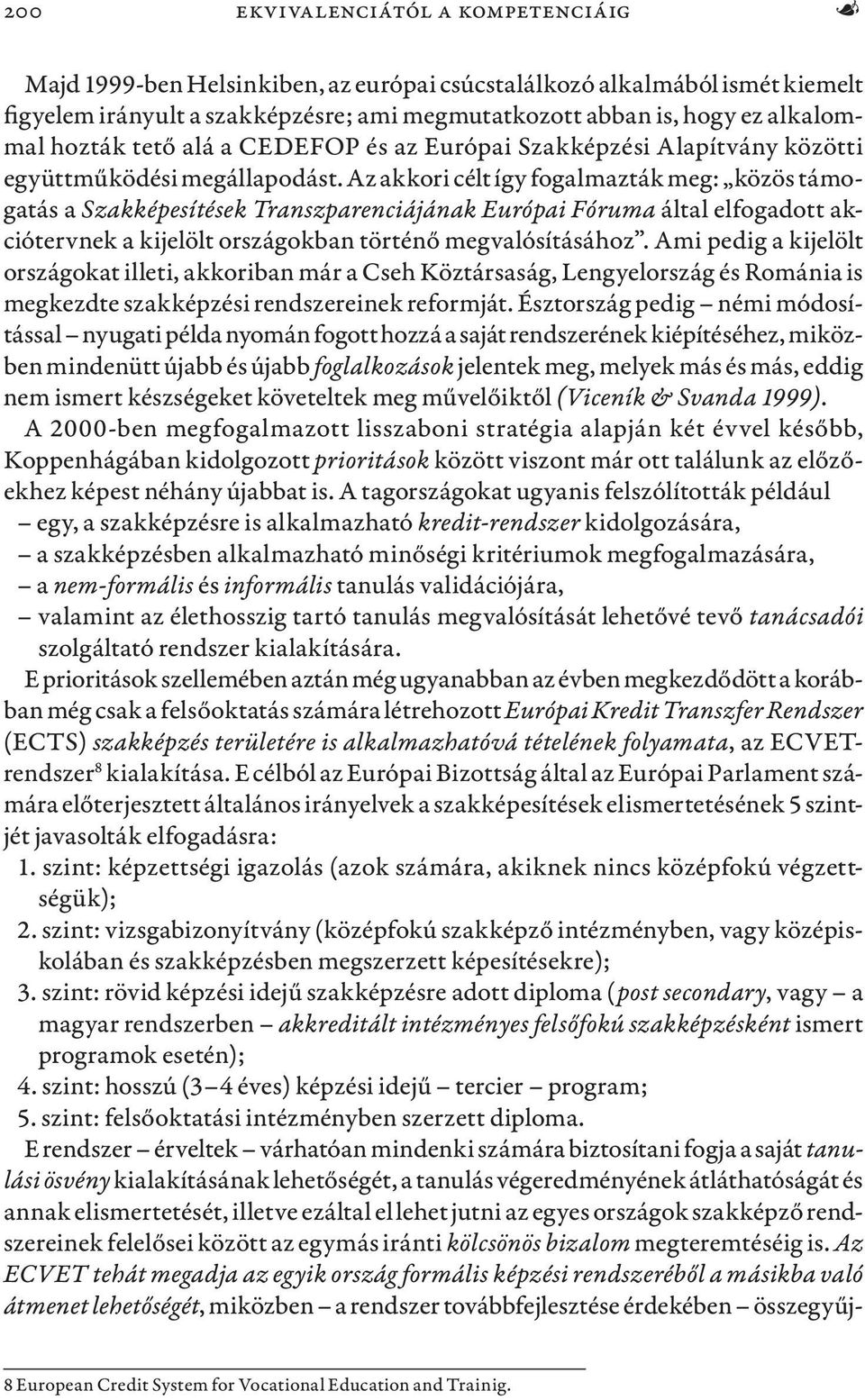 Az akkori célt így fogalmazták meg: közös támogatás a Szakképesítések Transzparenciájának Európai Fóruma által elfogadott akciótervnek a kijelölt országokban történő megvalósításához.