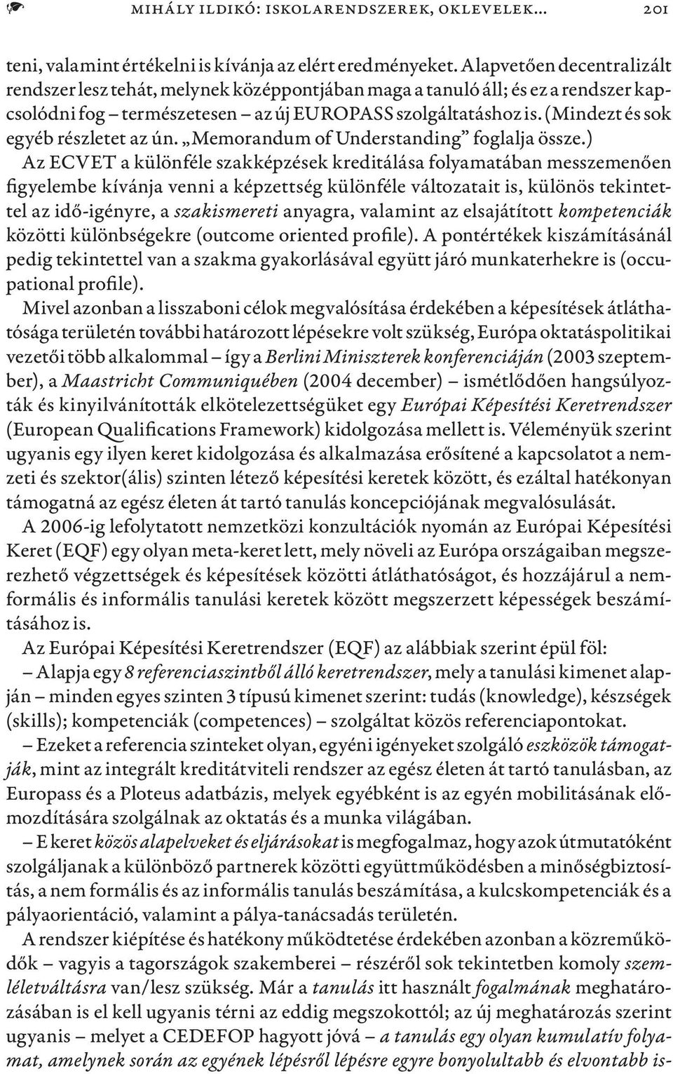 (Mindezt és sok egyéb részletet az ún. Memorandum of Understanding foglalja össze.