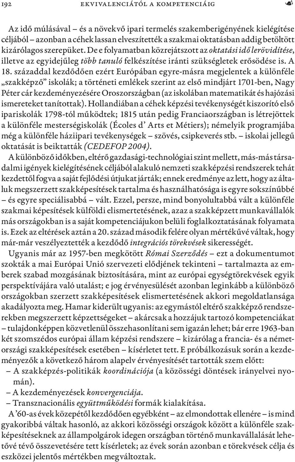 századdal kezdődően ezért Európában egyre-másra megjelentek a különféle szakképző iskolák; a történeti emlékek szerint az első mindjárt 1701-ben, Nagy Péter cár kezdeményezésére Oroszországban (az