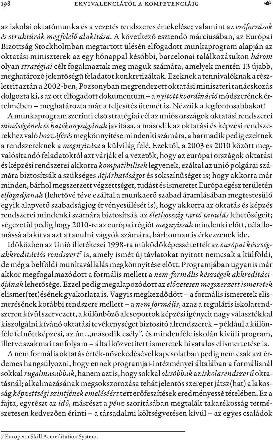 olyan stratégiai célt fogalmaztak meg maguk számára, amelyek mentén 13 újabb, meghatározó jelentőségű feladatot konkretizáltak.