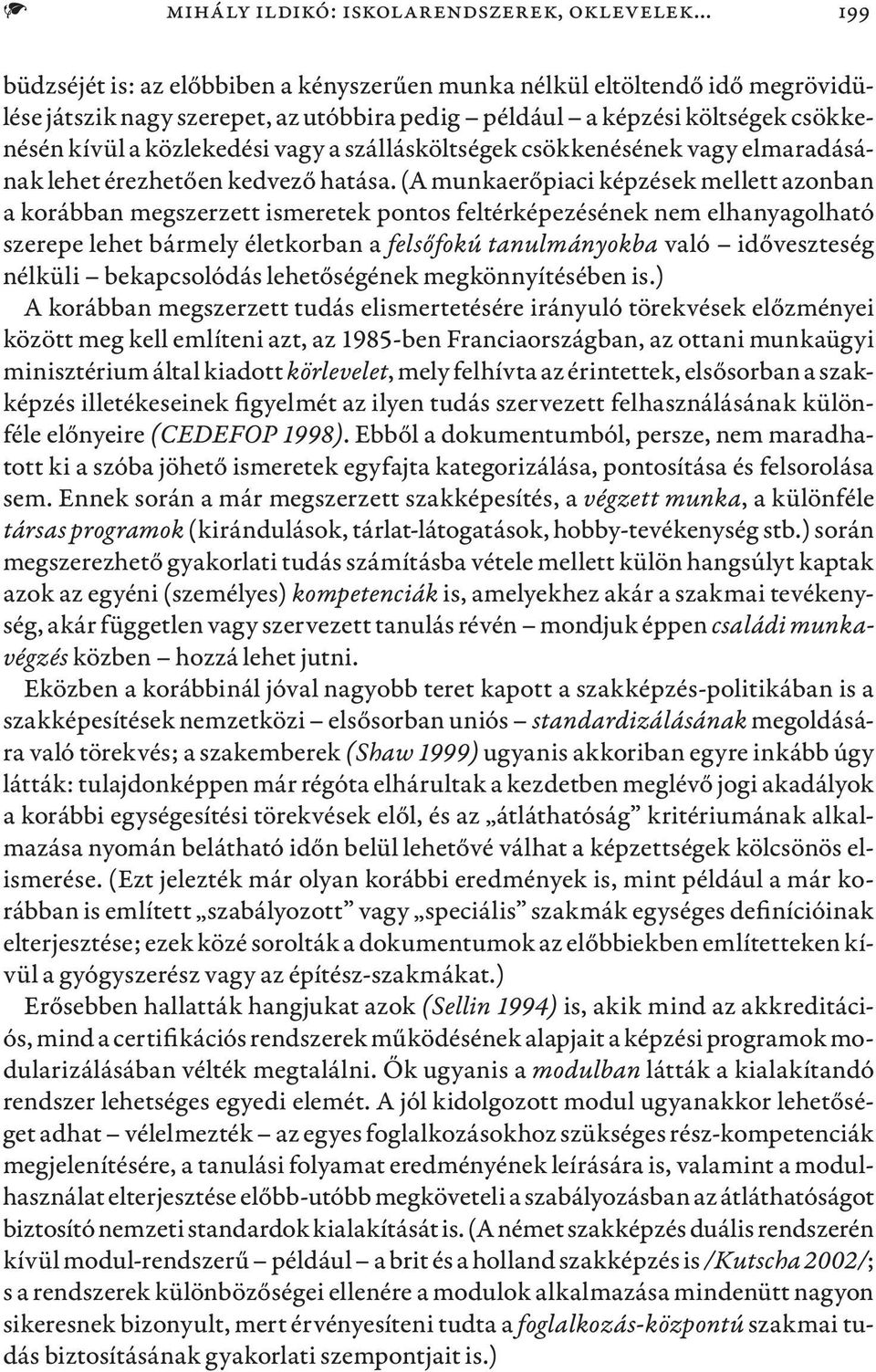 szállásköltségek csökkenésének vagy elmaradásának lehet érezhetően kedvező hatása.