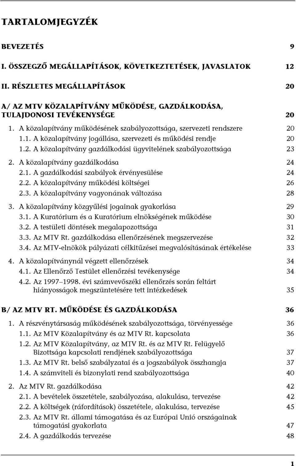 A közalapítvány gazdálkodása 24 2.1. A gazdálkodási szabályok érvényesülése 24 2.2. A közalapítvány működési költségei 26 2.3. A közalapítvány vagyonának változása 28 3.