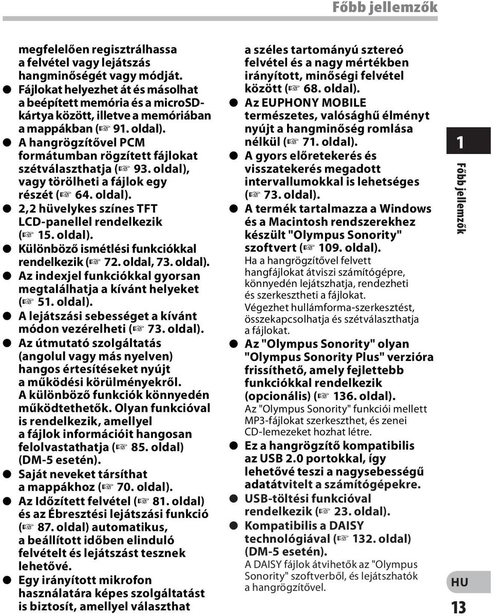 s A hangrögzítővel PCM formátumban rögzített fájlokat szétválaszthatja ( 93. oldal), vagy törölheti a fájlok egy részét ( 64. oldal). s 2,2 hüvelykes színes TFT LCD-panellel rendelkezik ( 15. oldal). s Különböző ismétlési funkciókkal rendelkezik ( 72.