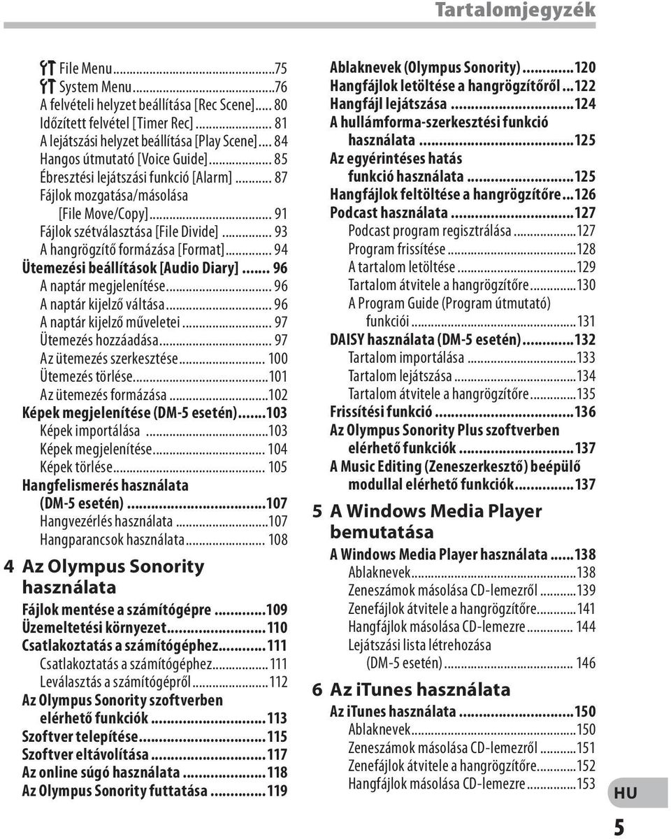 .. 93 A hangrögzítő formázása [Format]... 94 Ütemezési beállítások [Audio Diary]... 96 A naptár megjelenítése... 96 A naptár kijelző váltása... 96 A naptár kijelző műveletei... 97 Ütemezés hozzáadása.