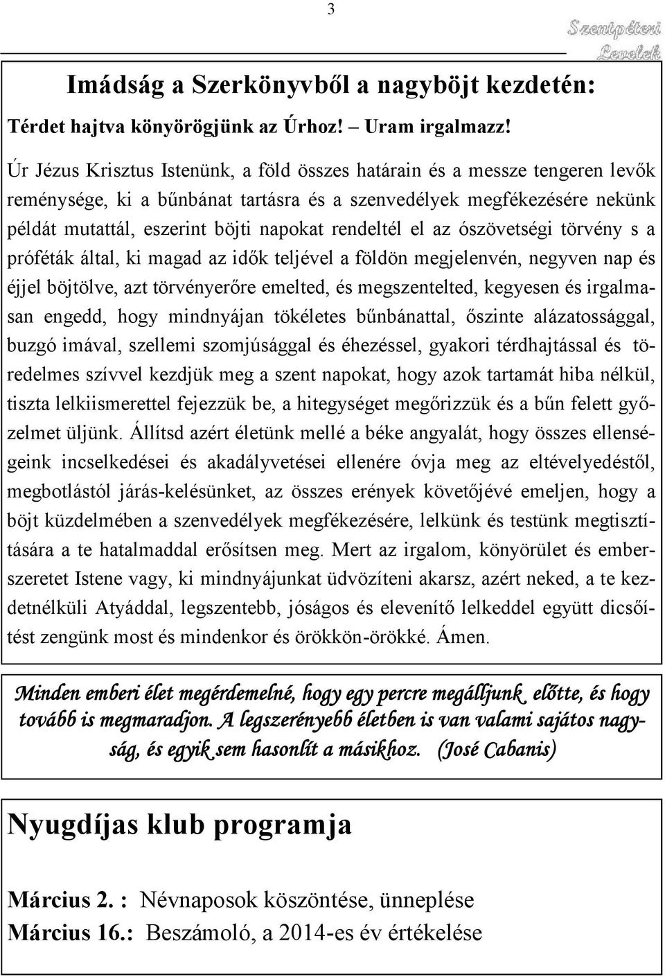 rendeltél el az ószövetségi törvény s a próféták által, ki magad az idők teljével a földön megjelenvén, negyven nap és éjjel böjtölve, azt törvényerőre emelted, és megszentelted, kegyesen és