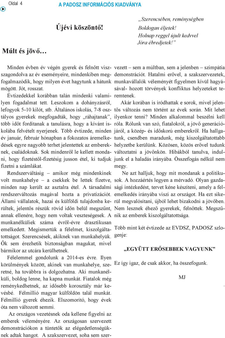 Évtizedekkel korábban talán mindenki valamilyen fogadalmat tett. Leszokom a dohányzásról, lefogyok 5-10 kilót, stb.
