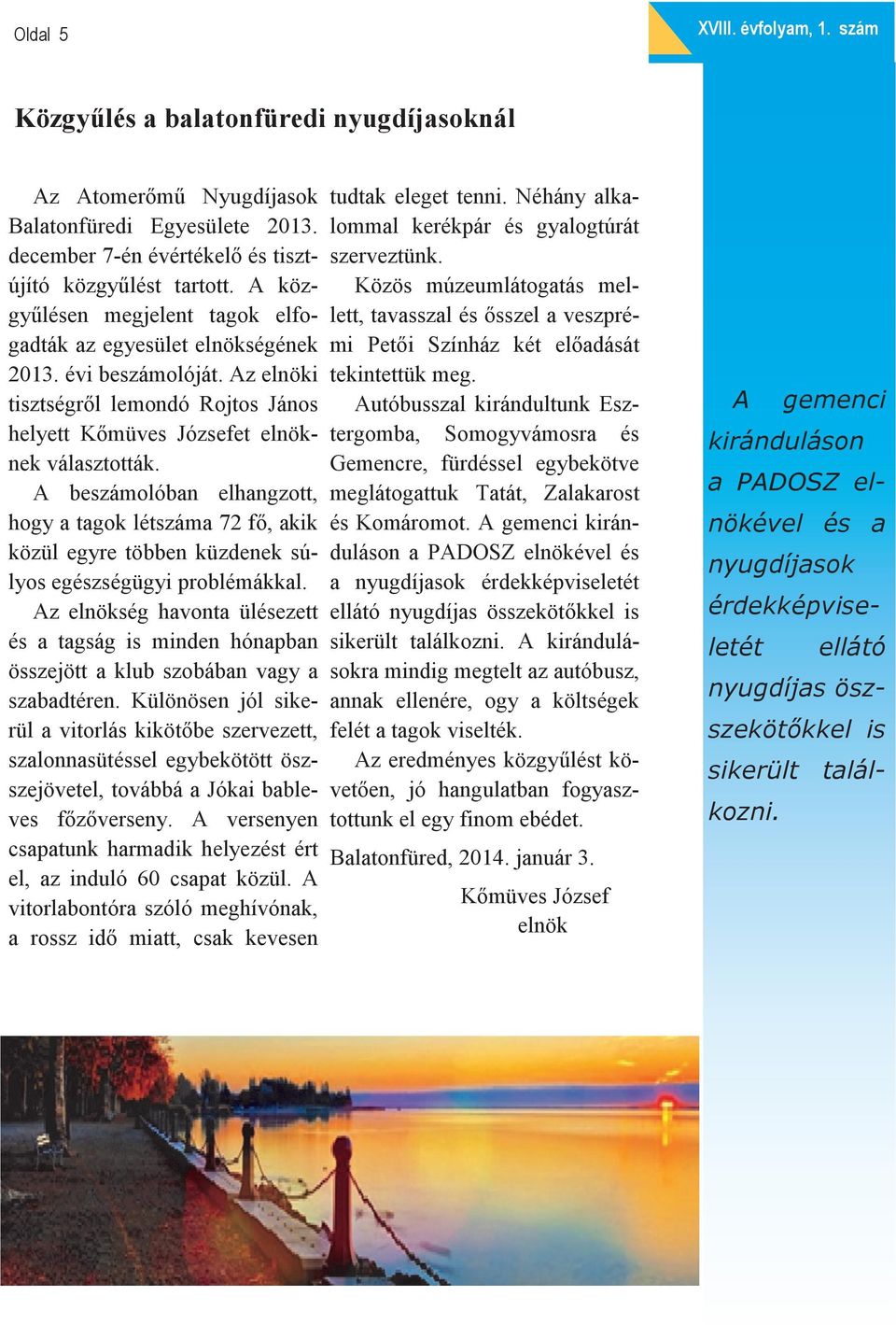 A beszámolóban elhangzott, hogy a tagok létszáma 72 fő, akik közül egyre többen küzdenek súlyos egészségügyi problémákkal.