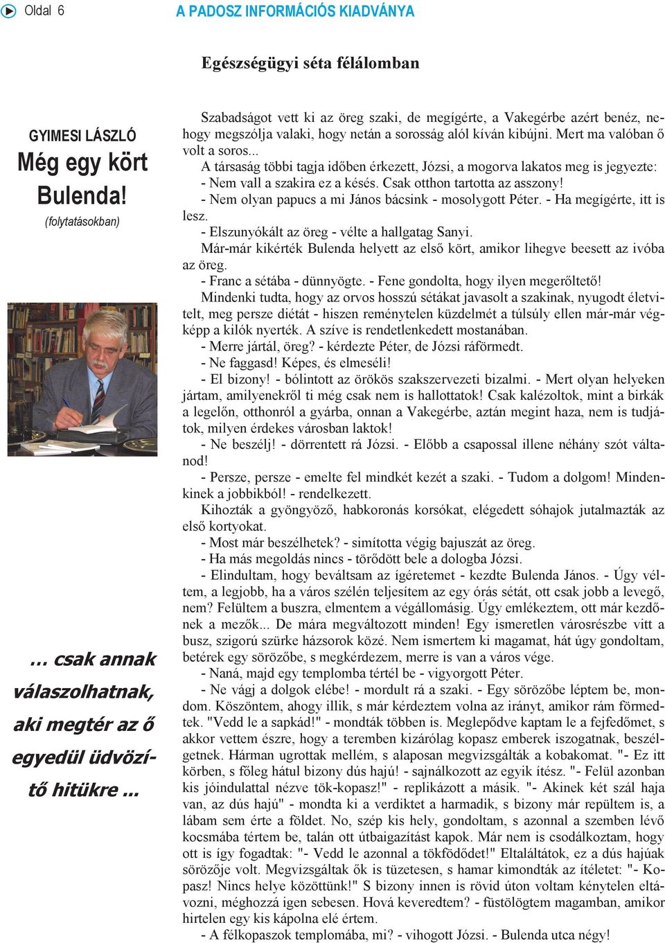 .. A társaság többi tagja időben érkezett, Józsi, a mogorva lakatos meg is jegyezte: - Nem vall a szakira ez a késés. Csak otthon tartotta az asszony!