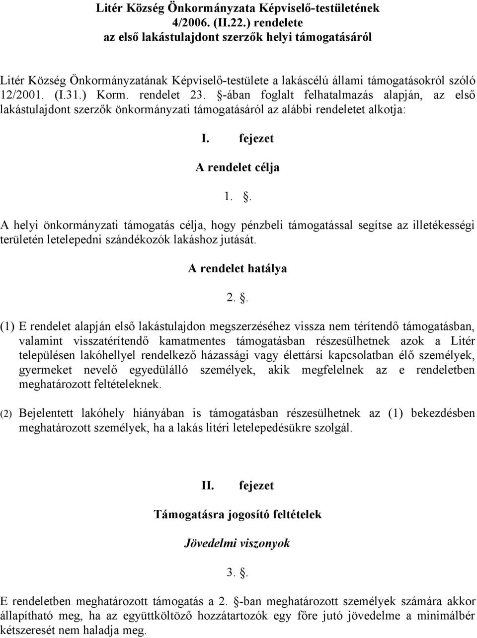 -ában foglalt felhatalmazás alapján, az első lakástulajdont szerzők önkormányzati támogatásáról az alábbi rendeletet alkotja: I. fejezet A rendelet célja 1.