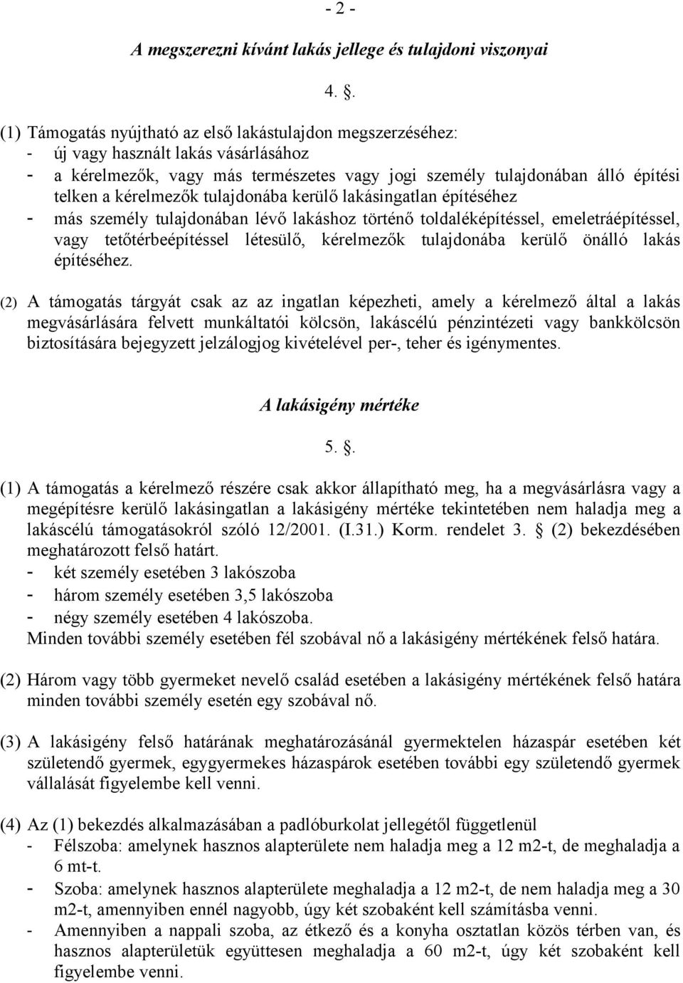 kérelmezők tulajdonába kerülő lakásingatlan építéséhez - más személy tulajdonában lévő lakáshoz történő toldaléképítéssel, emeletráépítéssel, vagy tetőtérbeépítéssel létesülő, kérelmezők tulajdonába