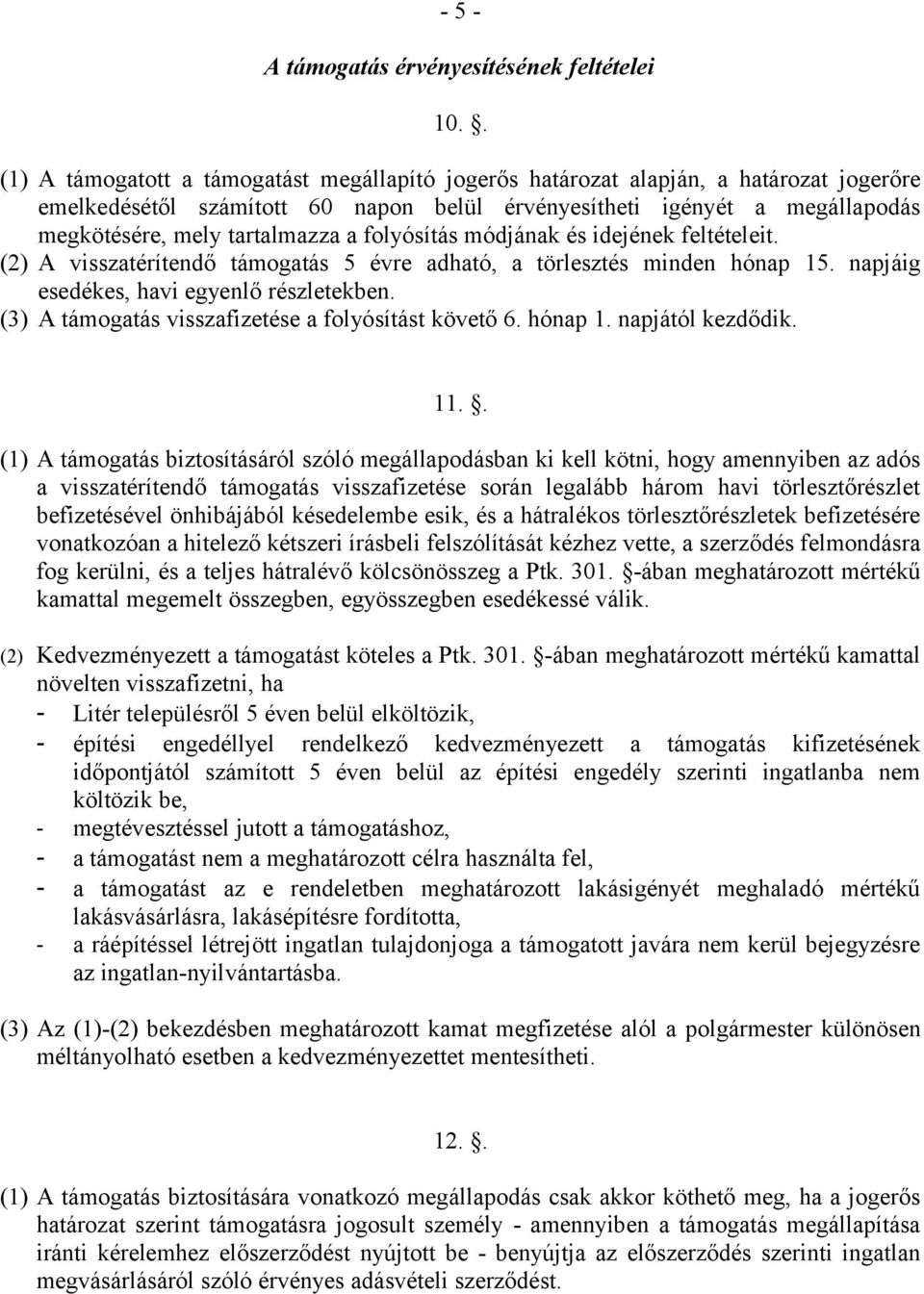 a folyósítás módjának és idejének feltételeit. (2) A visszatérítendő támogatás 5 évre adható, a törlesztés minden hónap 15. napjáig esedékes, havi egyenlő részletekben.