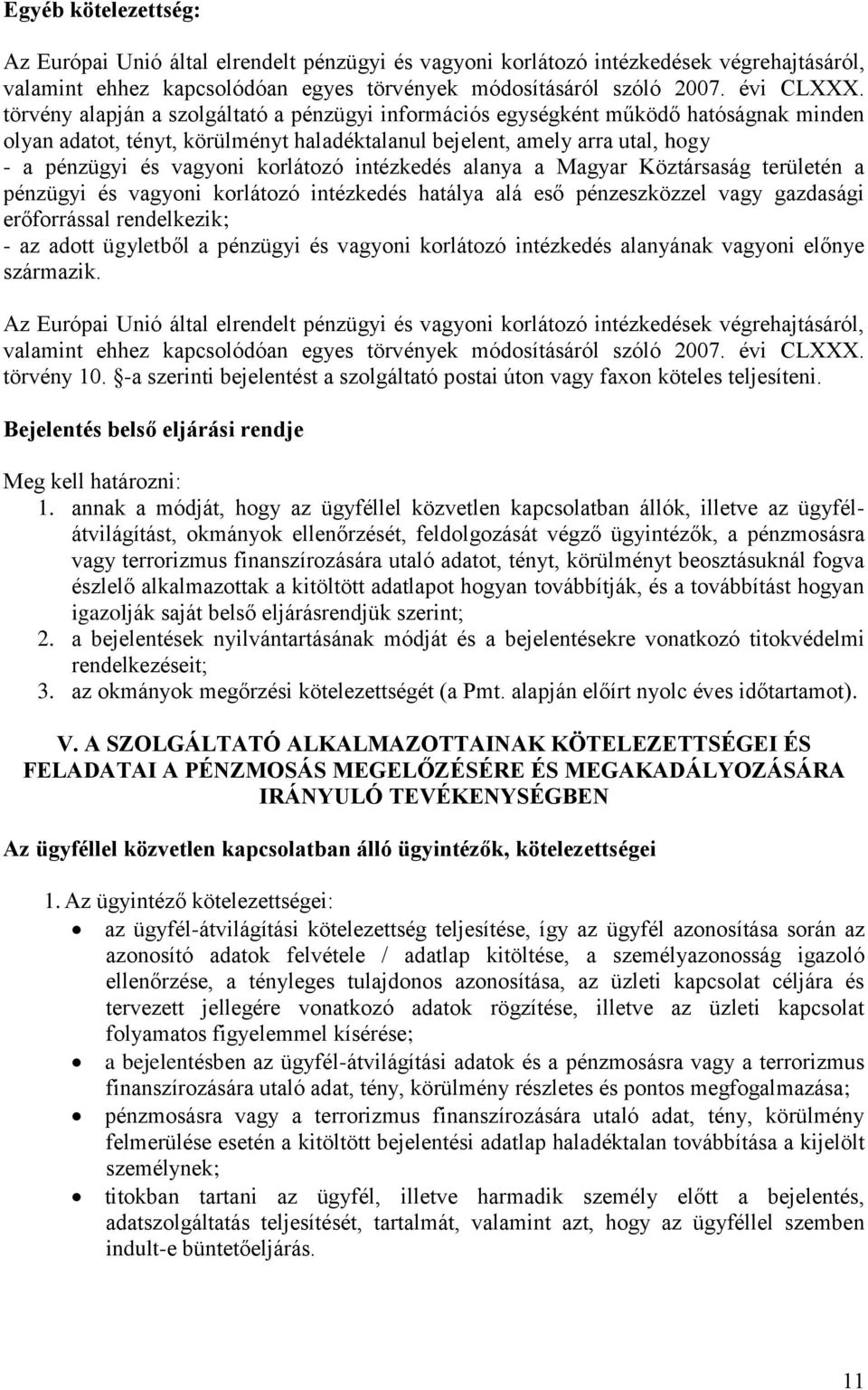 korlátozó intézkedés alanya a Magyar Köztársaság területén a pénzügyi és vagyoni korlátozó intézkedés hatálya alá eső pénzeszközzel vagy gazdasági erőforrással rendelkezik; - az adott ügyletből a