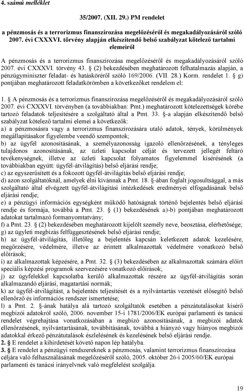 (2) bekezdésében meghatározott felhatalmazás alapján, a pénzügyminiszter feladat- és hatásköréről szóló 169/2006. (VII. 28.) Korm. rendelet 1.