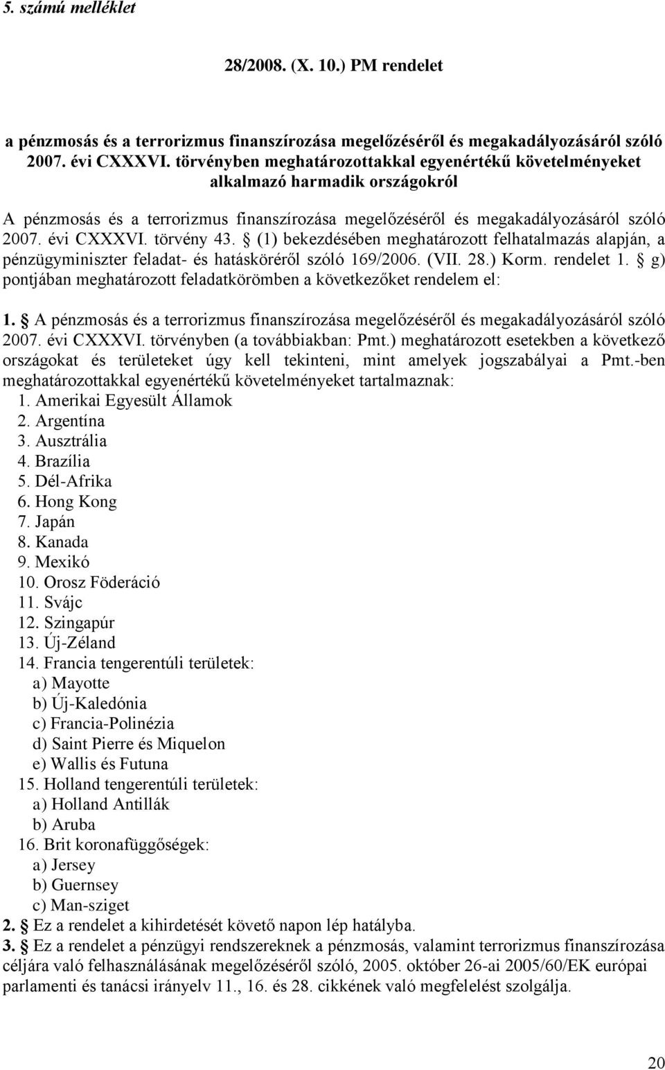 törvény 43. (1) bekezdésében meghatározott felhatalmazás alapján, a pénzügyminiszter feladat- és hatásköréről szóló 169/2006. (VII. 28.) Korm. rendelet 1.