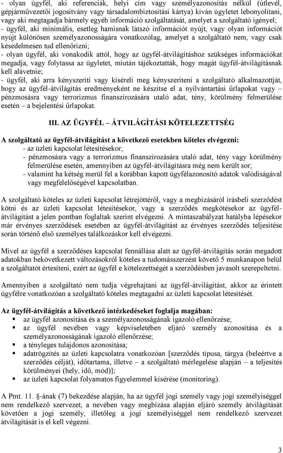 vonatkozólag, amelyet a szolgáltató nem, vagy csak késedelmesen tud ellenőrizni; - olyan ügyfél, aki vonakodik attól, hogy az ügyfél-átvilágításhoz szükséges információkat megadja, vagy folytassa az