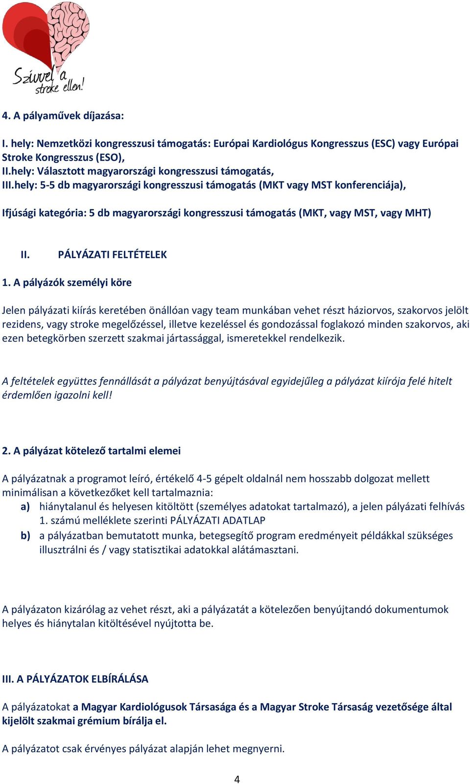 hely: 5-5 db magyarországi kongresszusi támogatás (MKT vagy MST konferenciája), Ifjúsági kategória: 5 db magyarországi kongresszusi támogatás (MKT, vagy MST, vagy MHT) II. PÁLYÁZATI FELTÉTELEK 1.